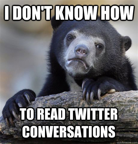 I DON'T KNOW HOW TO READ TWITTER CONVERSATIONS - I DON'T KNOW HOW TO READ TWITTER CONVERSATIONS  Confession Bear