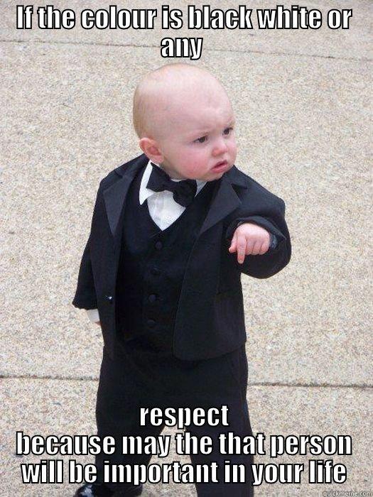 IF THE COLOUR IS BLACK WHITE OR ANY  RESPECT BECAUSE MAY THE THAT PERSON WILL BE IMPORTANT IN YOUR LIFE Baby Godfather