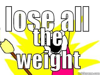 LOSE ALL THE WEIGHT All The Things