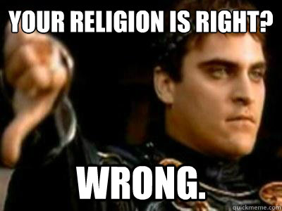 your religion is right? wrong.  Downvoting Roman