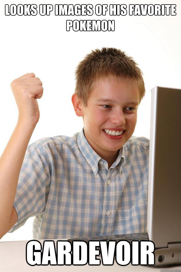 Looks up images of his favorite Pokemon Gardevoir
 - Looks up images of his favorite Pokemon Gardevoir
  FuturePornAddict