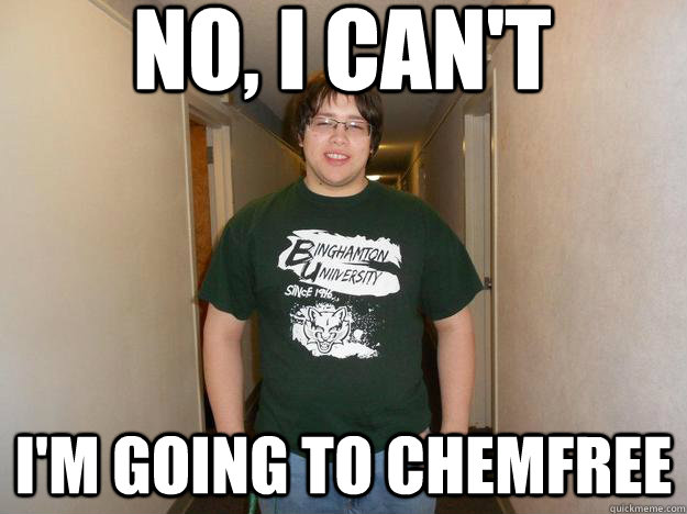 No, I can't I'm Going to CHemFree - No, I can't I'm Going to CHemFree  College roommate