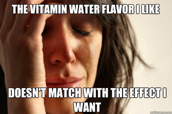 The Vitamin water flavor I like doesn't match with the effect I want  First World Problems