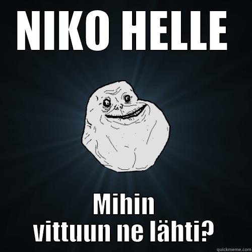 NIKO HELLE MIHIN VITTUUN NE LÄHTI? Forever Alone
