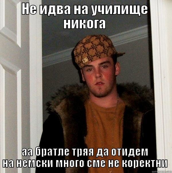 НЕ ИДВА НА УЧИЛИЩЕ НИКОГА АА БРАТЛЕ ТРЯЯ ДА ОТИДЕМ НА НЕМСКИ МНОГО СМЕ НЕ КОРЕКТНИ Scumbag Steve