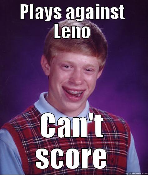 Y no tots - PLAYS AGAINST LENO CAN'T SCORE Bad Luck Brian