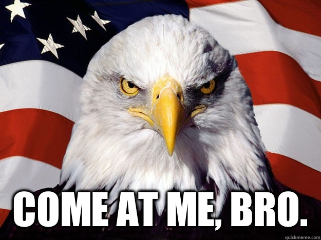  Come at me, bro.   Evil American Eagle