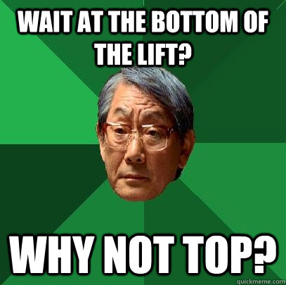 Wait at the bottom of the lift? Why not top?  High Expectations Asian Father