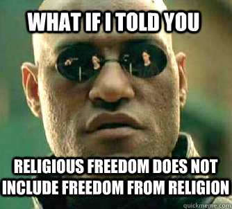 what if i told you Religious Freedom does not include freedom from religion  Matrix Morpheus