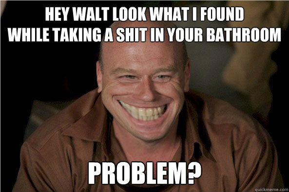 HEY WALT LOOK WHAT I FOUND
WHILE TAKING A SHIT IN YOUR BATHROOM PROBLEM? - HEY WALT LOOK WHAT I FOUND
WHILE TAKING A SHIT IN YOUR BATHROOM PROBLEM?  Hank Troll