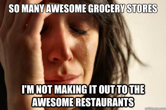 so many awesome grocery stores I'm not making it out to the awesome restaurants  First World Problems