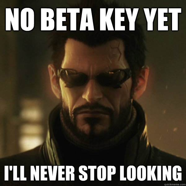 No Beta Key Yet I'll Never Stop Looking  Adam Jensen