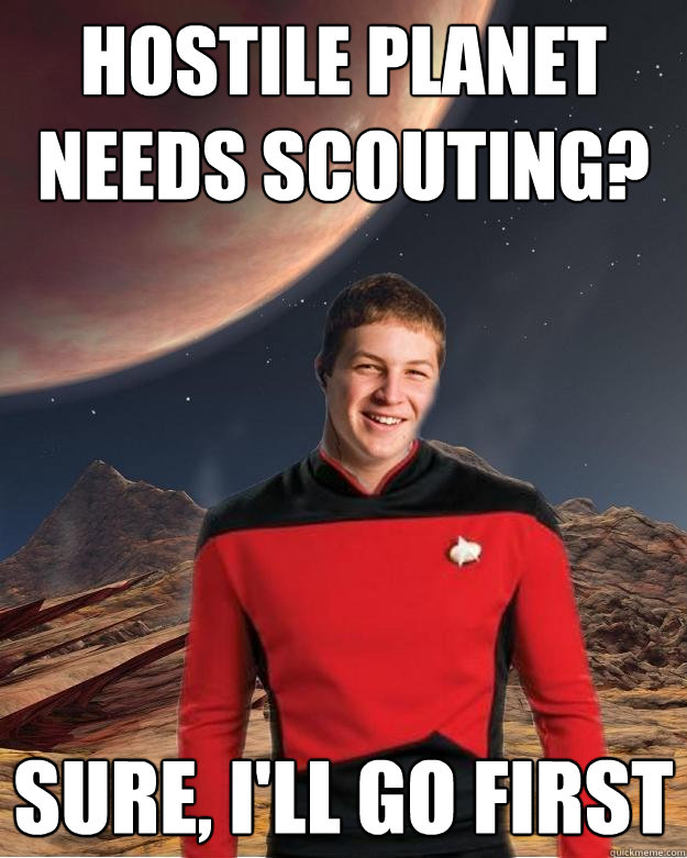 Hostile planet needs scouting? Sure, i'll go first  Starfleet Academy Freshman