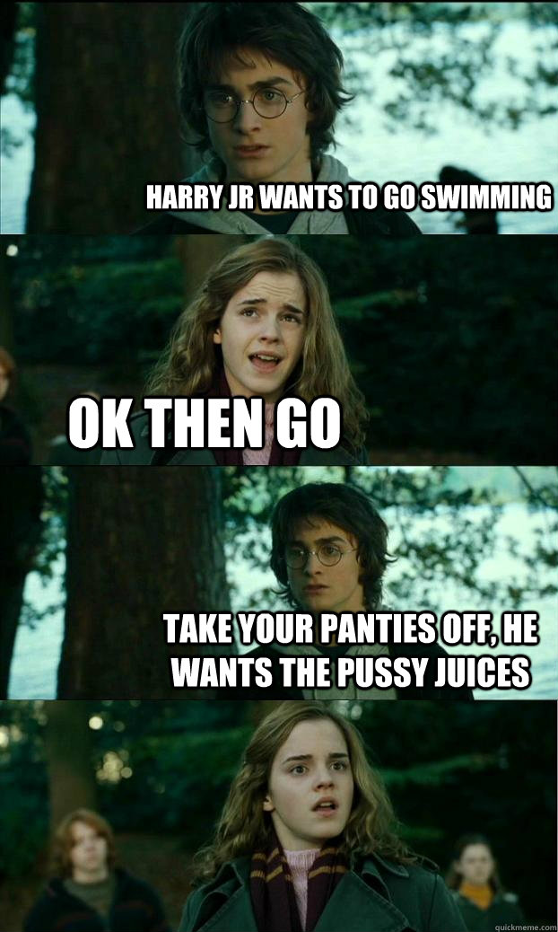 Harry jr wants to go swimming Ok then go Take your panties off, he wants the pussy juices - Harry jr wants to go swimming Ok then go Take your panties off, he wants the pussy juices  Horny Harry