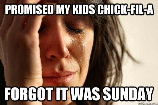 Promised my kids Chick-fil-A Forgot it was Sunday  FirstWorldProblems