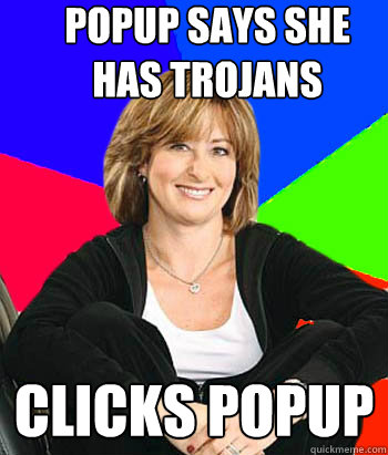 popup says she has trojans clicks popup  Sheltering Suburban Mom