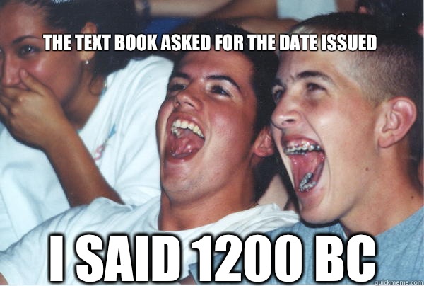 I said 1200 BC 

The text book asked for the date issued  Immature High Schoolers