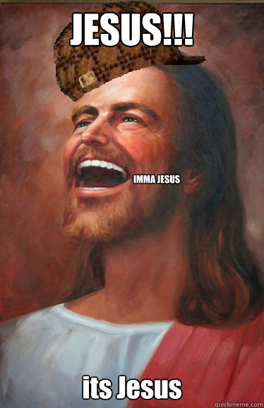 JESUS!!! its Jesus  IMMA JESUS  Scumbag Jesus