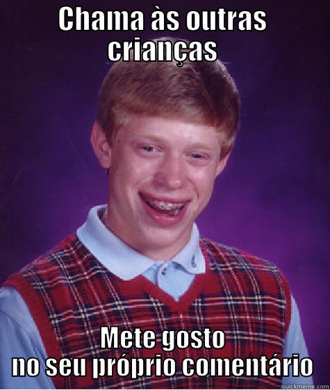 CHAMA ÀS OUTRAS CRIANÇAS METE GOSTO NO SEU PRÓPRIO COMENTÁRIO Bad Luck Brian