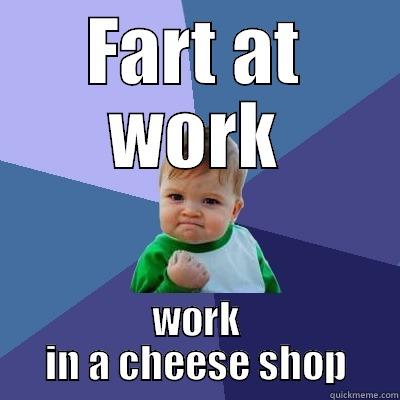 FART AT WORK WORK IN A CHEESE SHOP Success Kid