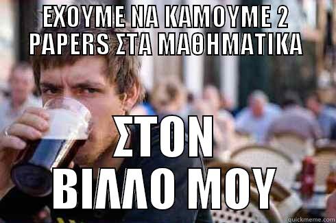 ΕΧΟΥΜΕ ΝΑ ΚΑΜΟΥΜΕ 2 PAPERS ΣΤΑ ΜΑΘΗΜΑΤΙΚΑ ΣΤΟΝ ΒΙΛΛΟ ΜΟΥ Lazy College Senior