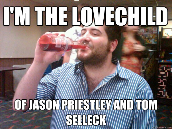 I'm the lovechild of jason priestley and tom selleck  - I'm the lovechild of jason priestley and tom selleck   Meatloaf