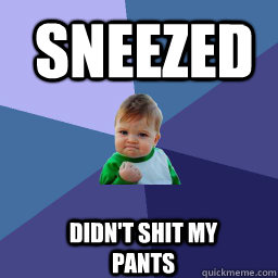sneezed  didn't shit my pants - sneezed  didn't shit my pants  Sucess Kid