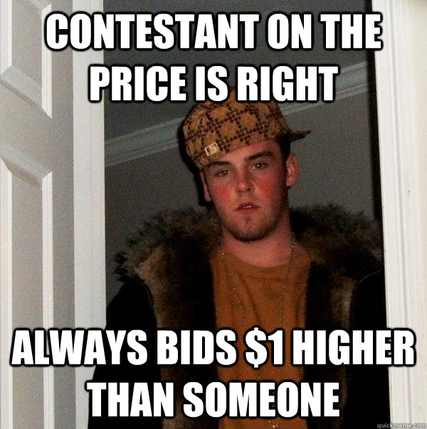 Contestant on The Price is Right Always bids $1 higher than someone - Contestant on The Price is Right Always bids $1 higher than someone  Scumbag Steve