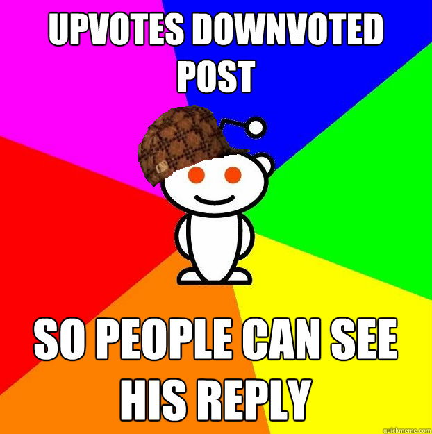 Upvotes downvoted post so people can see his reply  Scumbag Redditor