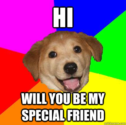 hi will you be my special friend   Advice Dog