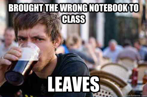 Brought the wrong notebook to class Leaves  Lazy College Senior