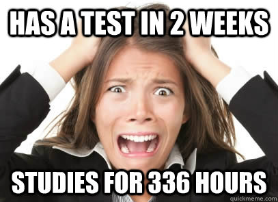 Has a test in 2 weeks studies for 336 Hours  Stressed Out Women