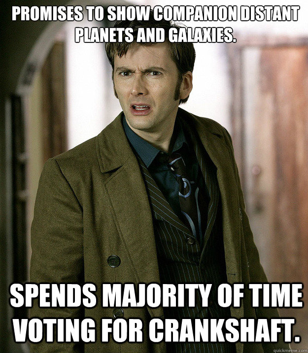 Promises to show companion distant planets and galaxies.  spends majority of time voting for Crankshaft.  Doctor Who