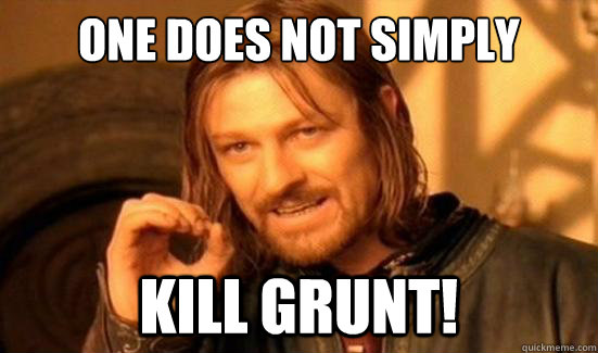 One Does Not Simply Kill grunt!  Boromir