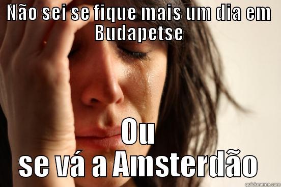 NÃO SEI SE FIQUE MAIS UM DIA EM BUDAPETSE OU SE VÁ A AMSTERDÃO First World Problems