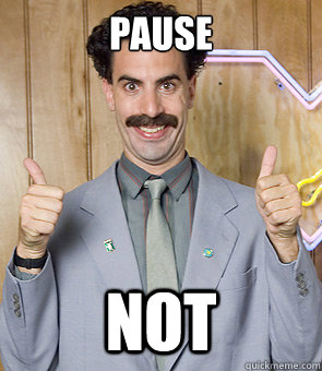 pause not - pause not  Borat