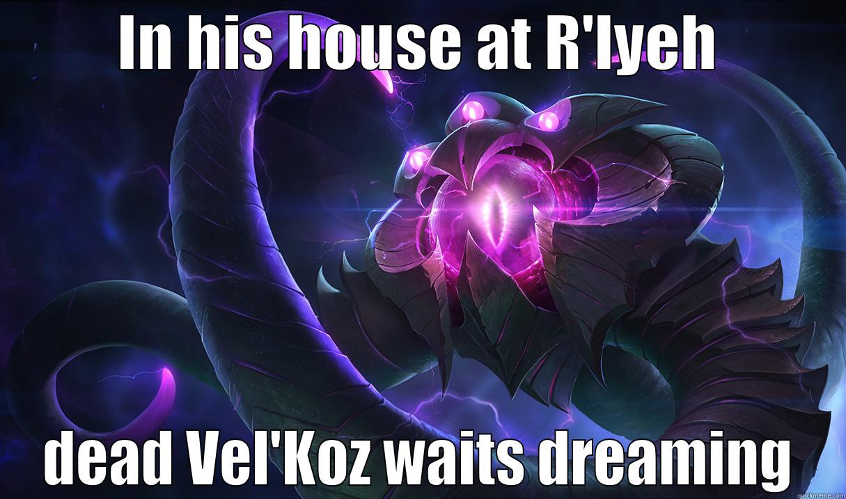 IN HIS HOUSE AT R'LYEH DEAD VEL'KOZ WAITS DREAMING Misc