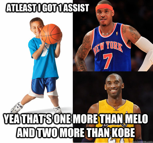 Atleast I got 1 assist Yea that's one more than Melo and two more than Kobe - Atleast I got 1 assist Yea that's one more than Melo and two more than Kobe  NBA Meme