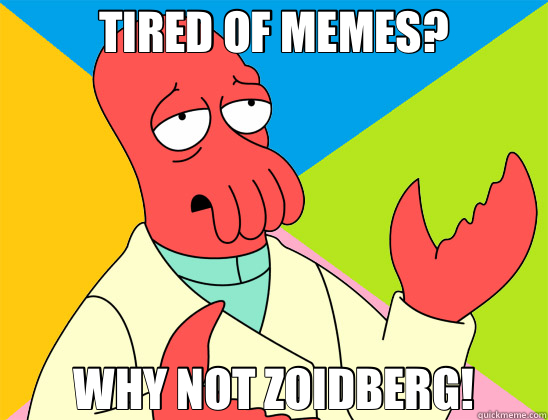 TIRED OF MEMES? WHY NOT ZOIDBERG!  Futurama Zoidberg 