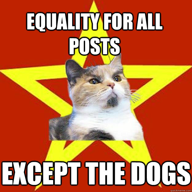 Equality for all posts Except the dogs  Lenin Cat