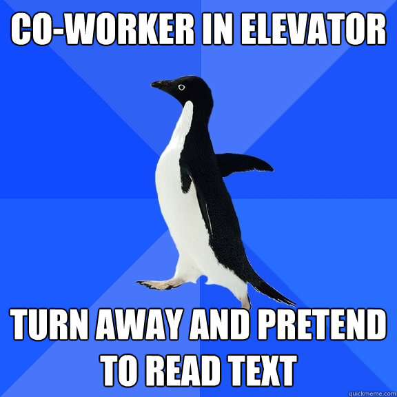 co-worker in elevator turn away and pretend to read text  Socially Awkward Penguin