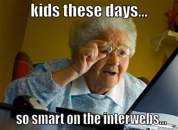           KIDS THESE DAYS...              SO SMART ON THE INTERWEBS... Grandma finds the Internet