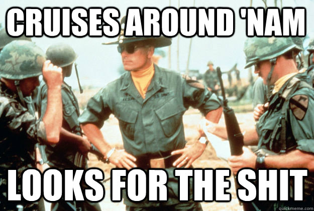 Cruises around 'Nam Looks for the shit  Apocalypse Now meme