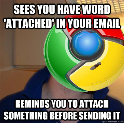 Sees you have word 'attached' in your email reminds you to attach something before sending it  Good Guy Google Chrome