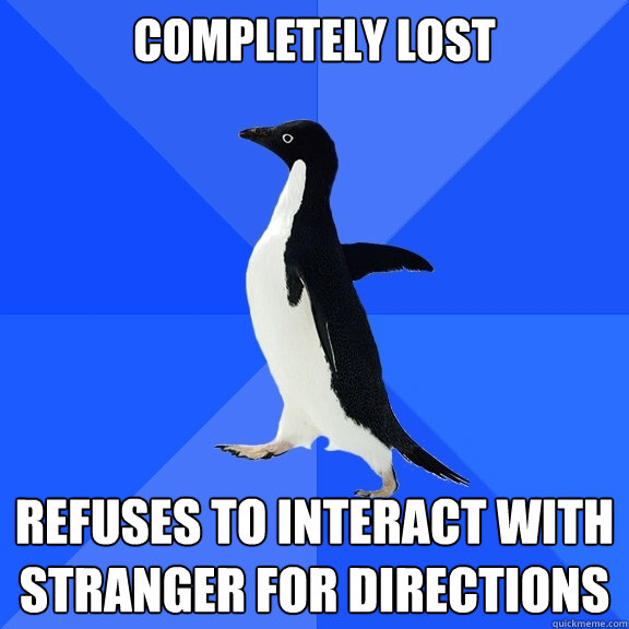 Completely Lost refuses to interact with stranger for directions  Socially Awkward Penguin
