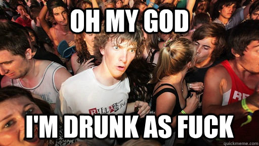 Oh my god I'm drunk as fuck  Sudden Clarity Clarence