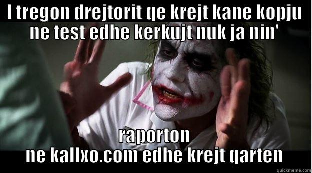 I TREGON DREJTORIT QE KREJT KANE KOPJU NE TEST EDHE KERKUJT NUK JA NIN' RAPORTON NE KALLXO.COM EDHE KREJT QARTEN Joker Mind Loss