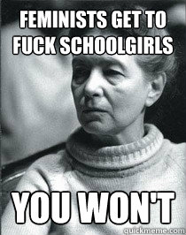 Feminists get to fuck schoolgirls you won't  