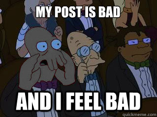 My post is bad And I feel bad  