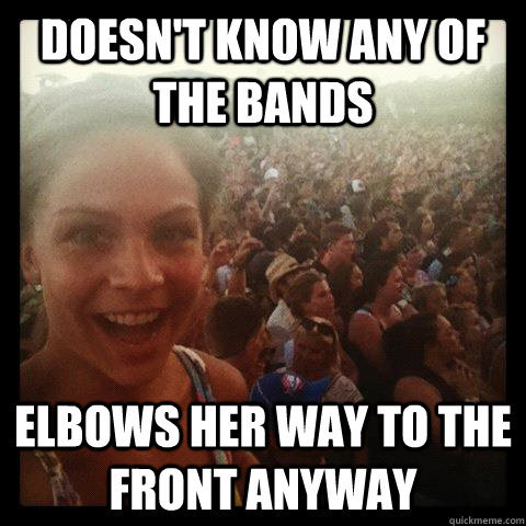 Doesn't know any of the bands Elbows her way to the front anyway - Doesn't know any of the bands Elbows her way to the front anyway  Concert Girl